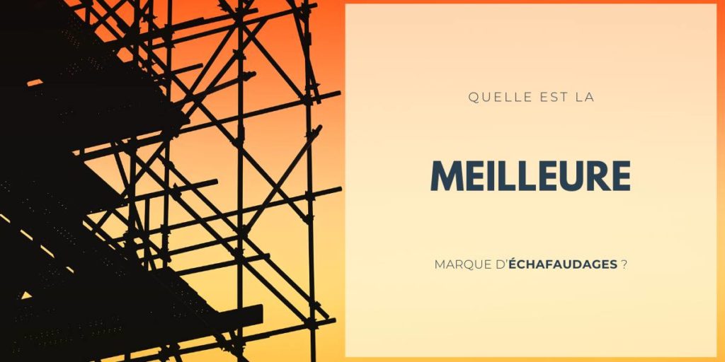 Quelle est la meilleure marque d'échafaudage ?
